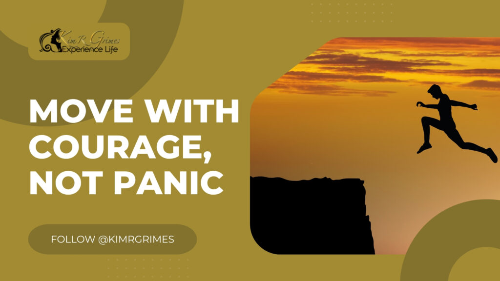Move with Courage, Not Panic