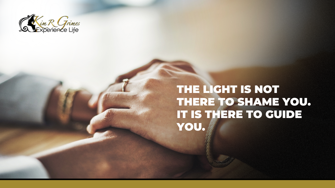 The light is not there to shame you. It is there to guide you